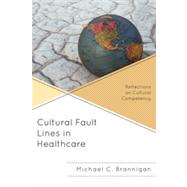 Cultural Fault Lines in Healthcare Reflections on Cultural Competency by Brannigan, Michael C., 9780739149676