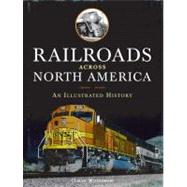 Railroads Across North America An Illustrated History by Wiatrowski, Claude, 9780785829676