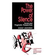 Power of Silence Vol. 1 : Social and Pragmatic Perspectives by Adam Jaworski, 9780803949676