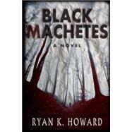 Black Machetes by Howard, Ryan K., 9781499309676