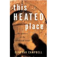 This Heated Place Encounters in the Promised Land by Campbell, Deborah, 9781550549676