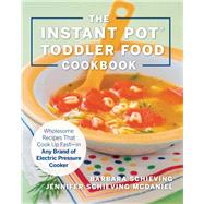 The Instant Pot Toddler Food Cookbook Wholesome Recipes That Cook Up Fast?in Any Brand of Electric Pressure Cooker by Schieving, Barbara; Schieving McDaniel, Jennifer, 9781558329676