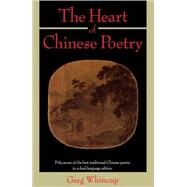The Heart of Chinese Poetry Fifty-Seven of the Best Traditional Chinese Poems in a Dual-Language Edition by WHINCUP, GREG, 9780385239677