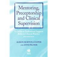 Mentoring, Preceptorship and Clinical Supervision A Guide to Professional Roles in Clinical Practice by Morton Cooper, Alison; Palmer, Anne, 9780632049677