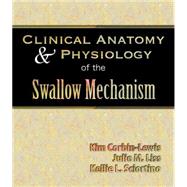 Clinical Anatomy & Physiology of the Swallow Mechanism by Corbin-Lewis, Kim; Liss, Julie M.; Sciortino, Kellie, 9781565939677