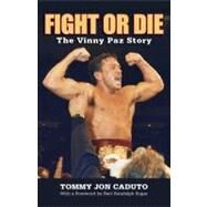 Fight or Die : The Vinny Paz Story by Caduto, Tommy Jon; Sugar, Bert Randolph, 9781599219677