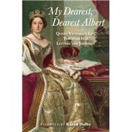 My Dearest, Dearest Albert Queen Victoria's Life Through Her Letters and Journals by Dolby, Karen, 9781782439677