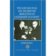 The Schuman Plan and the British Abdication of Leadership in Europe by Dell, Edmund, 9780198289678