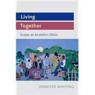 Living Together Essays on Aristotle's Ethics by Whiting, Jennifer, 9780199969678
