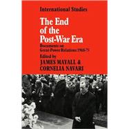 The End of the Post-War Era: Documents on Great-Power Relations 1968-1975 by Edited by James Mayall , Cornelia Navari, 9780521089678