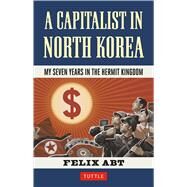 A Capitalist in North Korea by Abt, Felix, 9780804849678