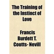 The Training of the Instinct of Love by Coutts-nevill, Francis Burdett T., 9781154459678