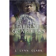 Ardent Guardians by Clark, J. Lynn, 9781500719678