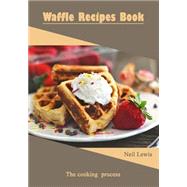 Waffle Recipes Book by Lewis, Neil, 9781505909678