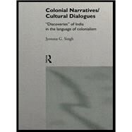 Colonial Narratives/cultural Dialogues : Discoveries of India in the Language of Colonialism by Singh, Jyotsna G., 9780203359679