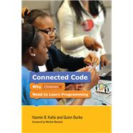 Connected Code Why Children Need to Learn Programming by Kafai, Yasmin B.; Burke, Quinn; Resnick, Mitchel, 9780262529679