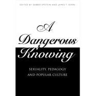 A Dangerous Knowing Sexuality, Pedagogy and Popular Culture by Epstein, Debbie; Sears, James T., 9780304339679