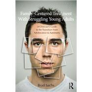 Family-Centered Treatment With Struggling Young Adults: A Clinicians Guide to the Transition From Adolescence to Autonomy by Sachs; Brad E., 9780415699679
