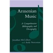 Armenian Music A Comprehensive Bibliography and Discography by McCollum, Jonathan; Nercessian, Andy, 9780810849679
