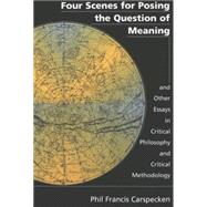Four Scenes for Posing the Question of Meaning and Other Essays in Critical Philosophy and Critical Methodology by Carspecken, Phil Francis, 9780820439679