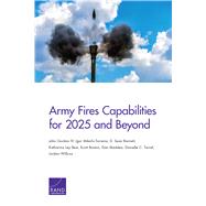 Army Fires Capabilities for 2025 and Beyond by Gordon, John, IV; Mikolic-torreira, Igor; Barnett, D. Sean; Best, Katharina Ley; Boston, Scott, 9780833099679