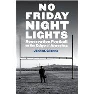 No Friday Night Lights by John M. Glionna, Glenn Stout, Ron Kantowski, 9781496239679