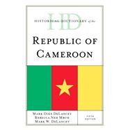 Historical Dictionary of the Republic of Cameroon by DeLancey, Mark Dike; Delancey, Mark W.; Mbuh, Rebecca Neh, 9781538119679