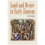 Land and Desire in Early Zionism by Neumann, Boaz; Watzman, Haim, 9781584659679