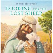 Stories Jesus Told: Looking for the Lost Sheep by Ladwig, Tim, 9781627079679