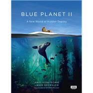 Blue Planet II A New World of Hidden Depths by Honeyborne, James; Brownlow, Mark; Attenborough, Sir David, 9781849909679