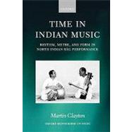 Time in Indian Music Rhythm, Metre, and Form in North Indian Rag Performance by Clayton, Martin, 9780195339680