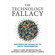 The Technology Fallacy How People Are the Real Key to Digital Transformation by Kane, Gerald C.; Nguyen Phillips, Anh; Copulsky, Jonathan R.; Andrus, Garth R., 9780262039680