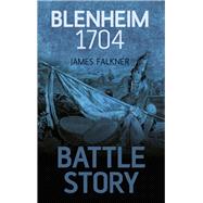 Battle Story: Blenheim 1704 by Falkner, James, 9780752499680