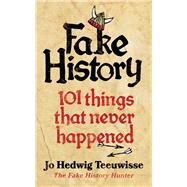 Fake History 101 Things that Never Happened by Teeuwisse, Jo, 9780753559680