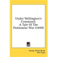 Under Wellington's Command : A Tale of the Peninsular War (1899) by Henty, G. A.; Paget, Wal, 9781436659680