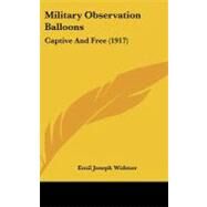 Military Observation Balloons : Captive and Free (1917) by Widmer, Emil Joseph, 9781437199680
