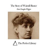 The Story of Waitstill Baxter by Wiggin, Kate Douglas Smith, 9781507869680
