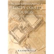 The early residential buildings of Trinity College Dublin Architecture, financing, people by Somerville, R.A., 9781846829680