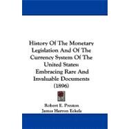 History of the Monetary Legislation and of the Currency System of the United States : Embracing Rare and Invaluable Documents (1896) by Preston, Robert E.; Eckels, James Herron (CON), 9781437499681