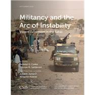 Militancy and the Arc of Instability Violent Extremism in the Sahel by Cooke, Jennifer G.; Sanderson, Thomas M., 9781442279681