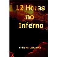 12 Horas No Inferno by Carvalho, Lidiane Siqueira dos Santos, 9781507859681