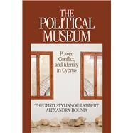 The Political Museum: Power, Conflict, and Identity in Cyprus by Stylianou-Lambert; Theopisti, 9781611329681