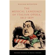 The Musical Language of Italian Opera, 1813-1859 by Rothstein, William, 9780197609682