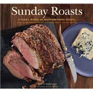 Sunday Roasts A Year's Worth of Mouthwatering Roasts, from Old-Fashioned Pot Roasts to Glorious Turkeys, and Legs of Lamb by Rosbottom, Betty; Cushner, Susie, 9780811879682