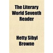 The Literary World Seventh Reader by Browne, Hetty Sibyl, 9781153709682
