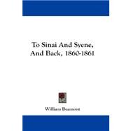 To Sinai and Syene, and Back, 1860-1861 by Beamont, William, 9781432679682
