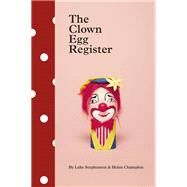 The Clown Egg Register (Funny Book, Book About Clowns, Quirky Books) by Stephenson, Luke; Champion, Helen, 9781452169682