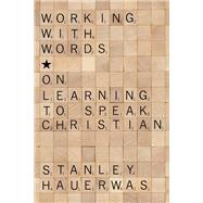Working With Words by Hauerwas, Stanley, 9781608999682