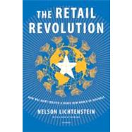 The Retail Revolution How Wal-Mart Created a Brave New World of Business by Lichtenstein, Nelson, 9780312429683