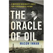 The Oracle of Oil A Maverick Geologist's Quest for a Sustainable Future by Inman, Mason, 9780393239683